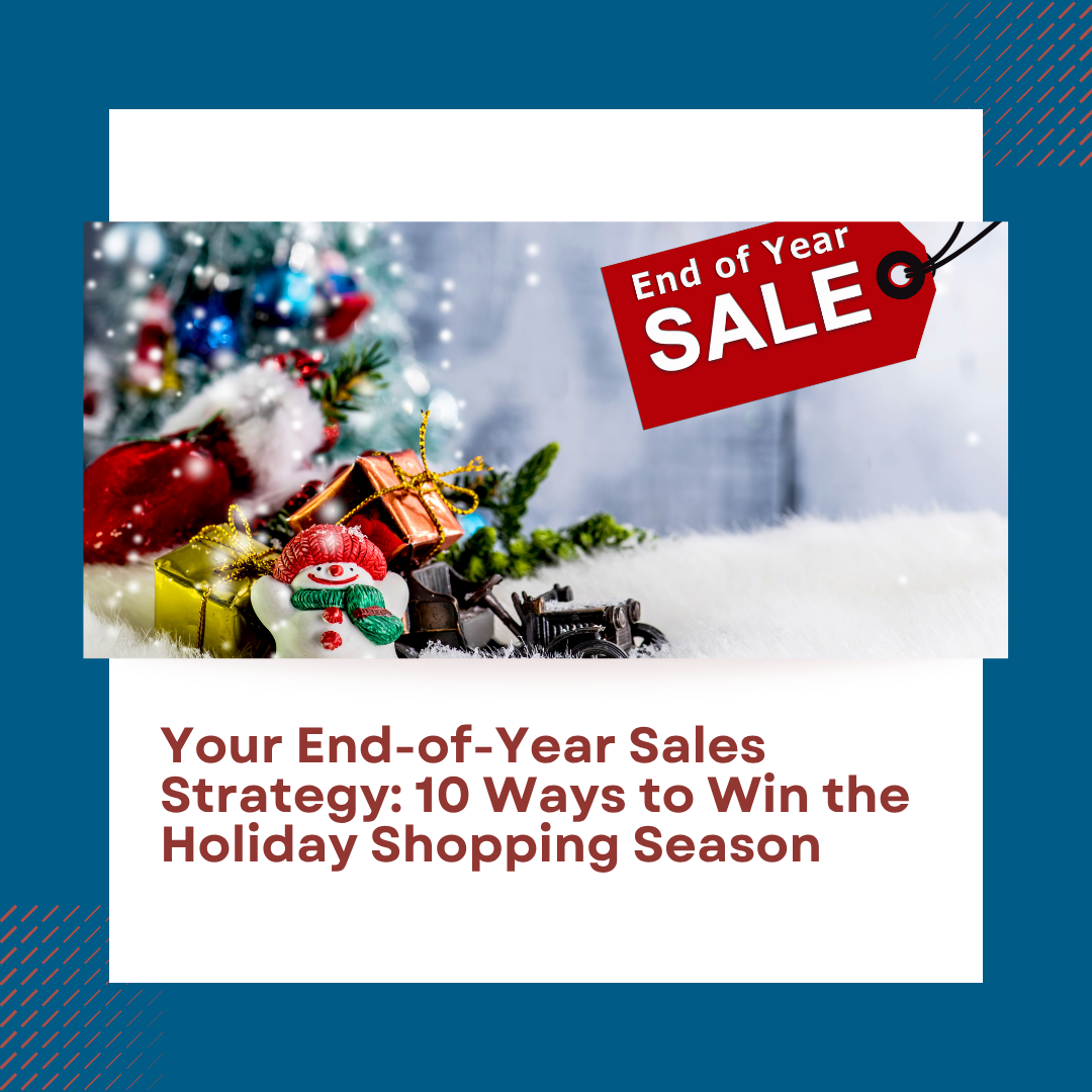 Your End-of-Year Sales Strategy: 10 Ways to Win the Holiday Shopping Season