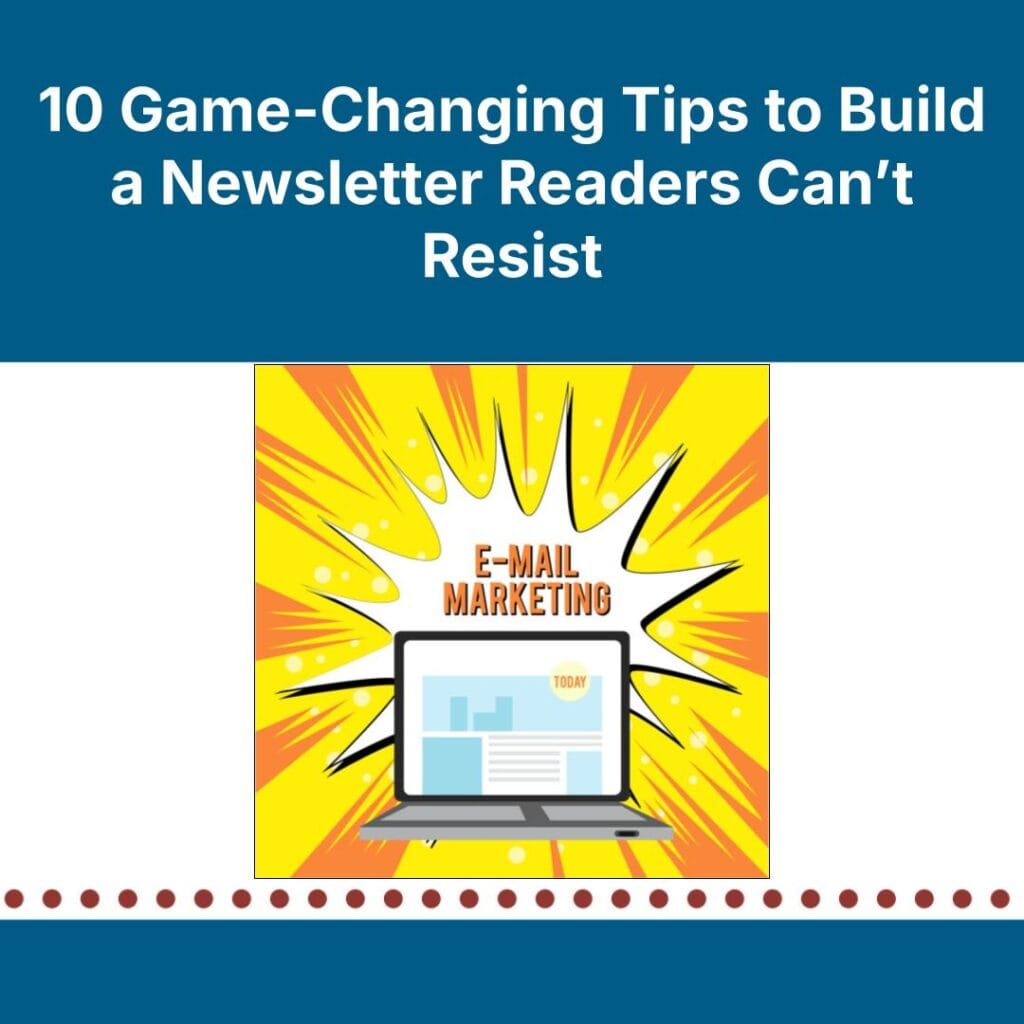 10 Game-Changing Tips to Build a Newsletter Readers Can’t Resist