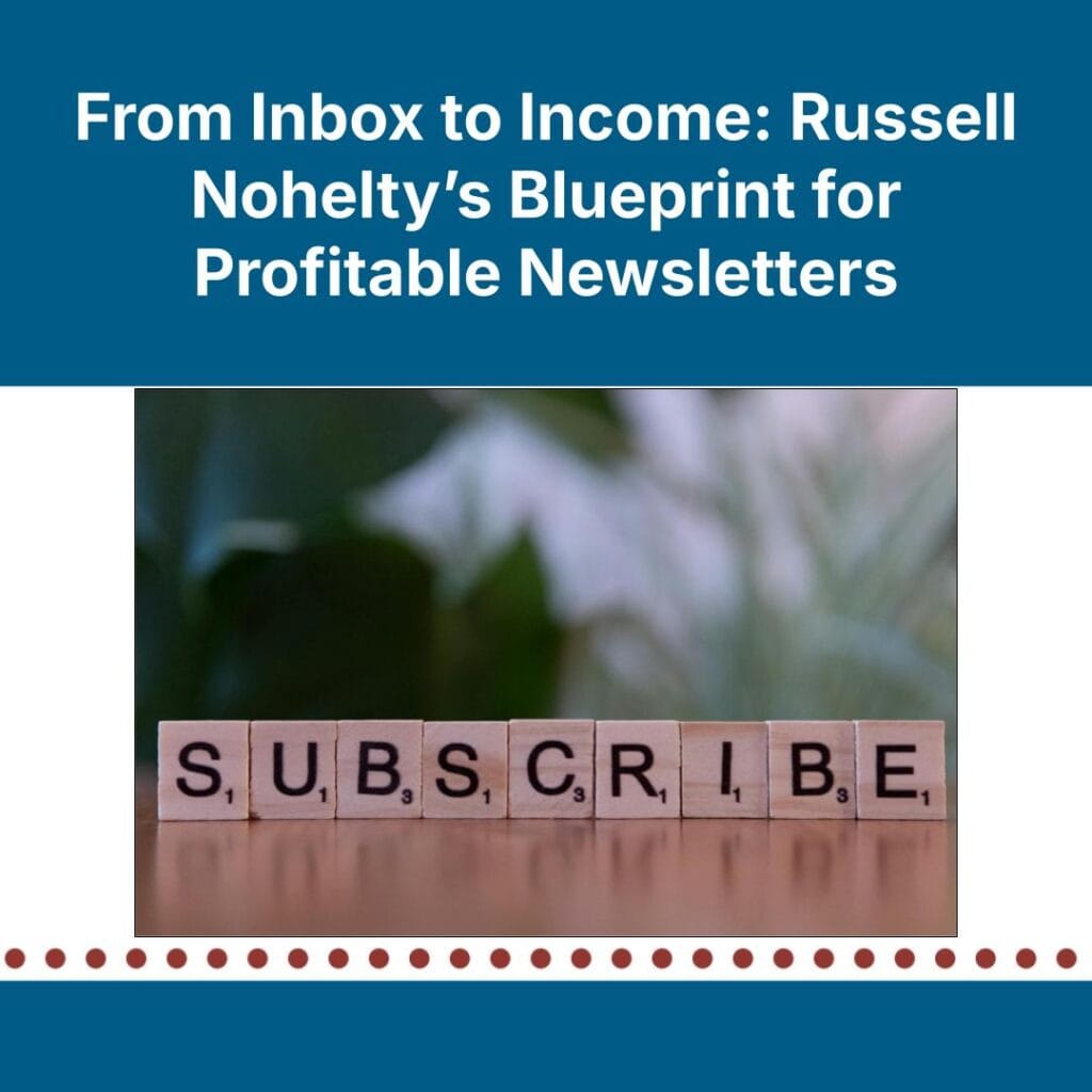From Inbox to Income: Russell Nohelty’s Blueprint for Profitable Newsletters