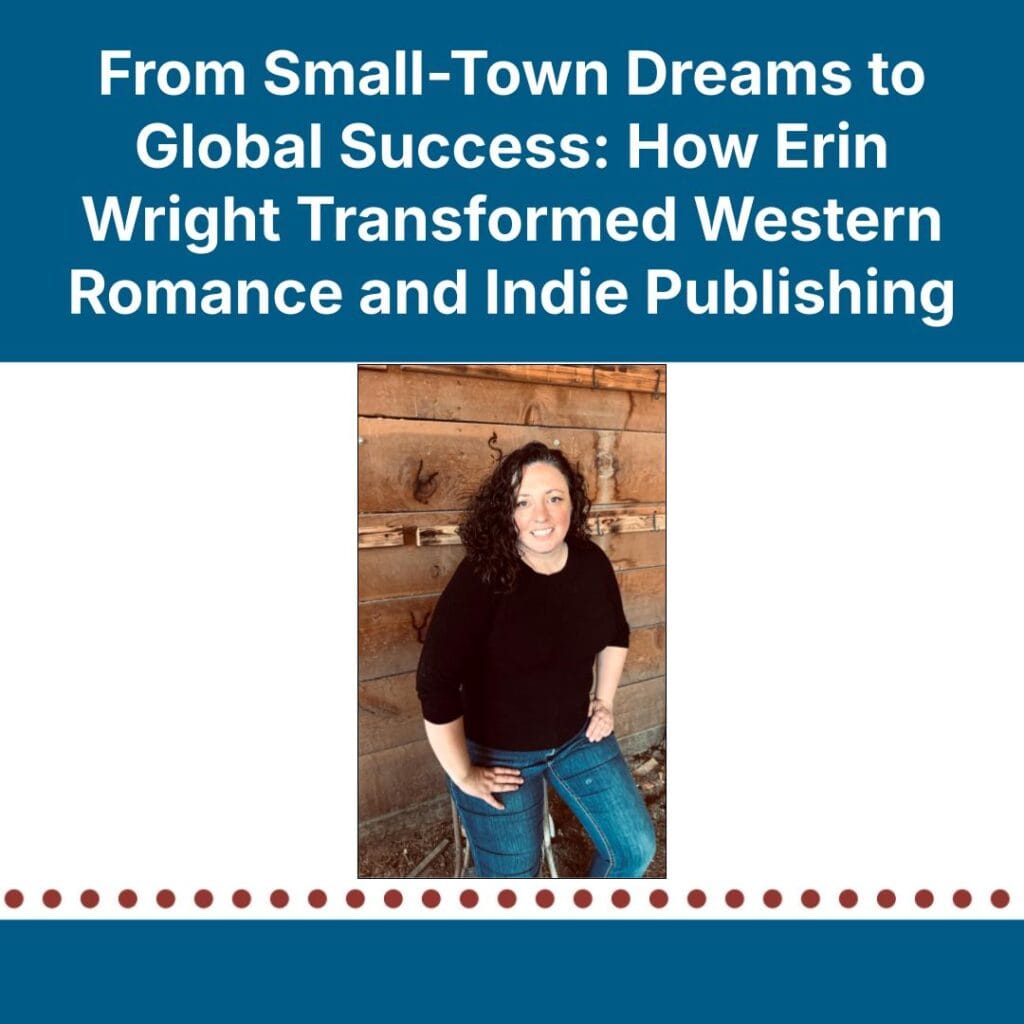 From Small-Town Dreams to Global Success: How Erin Wright Transformed Western Romance and Indie Publishing