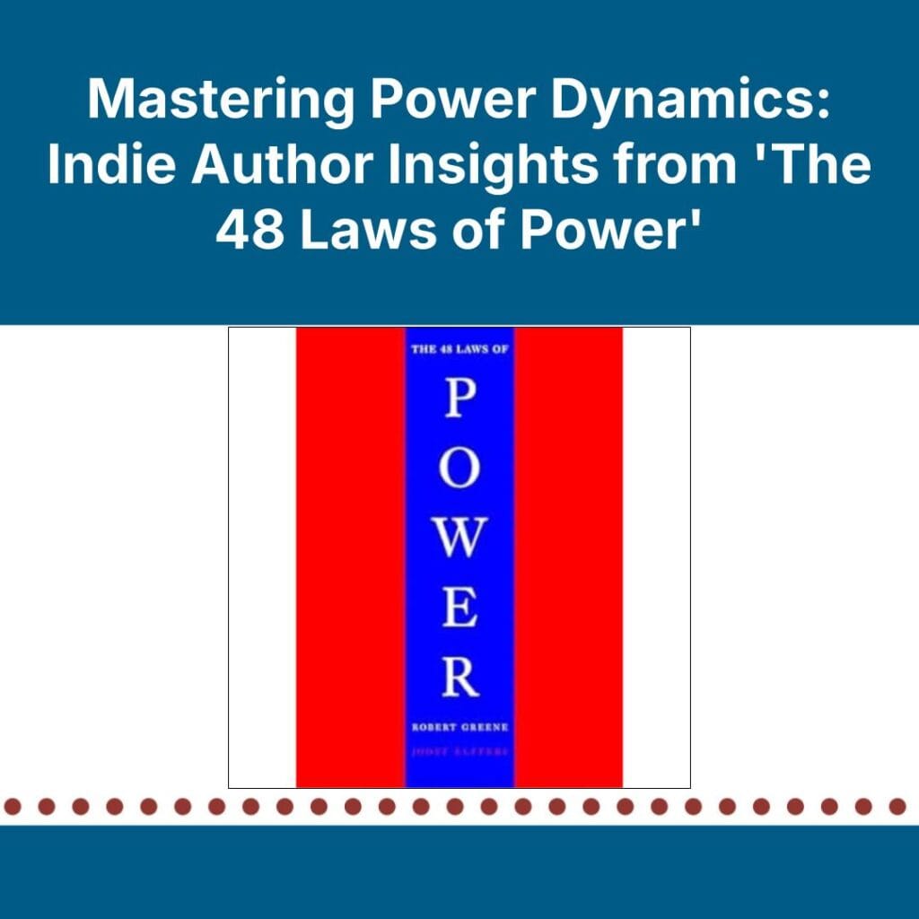 Mastering Power Dynamics: Indie Author Insights from 'The 48 Laws of Power'