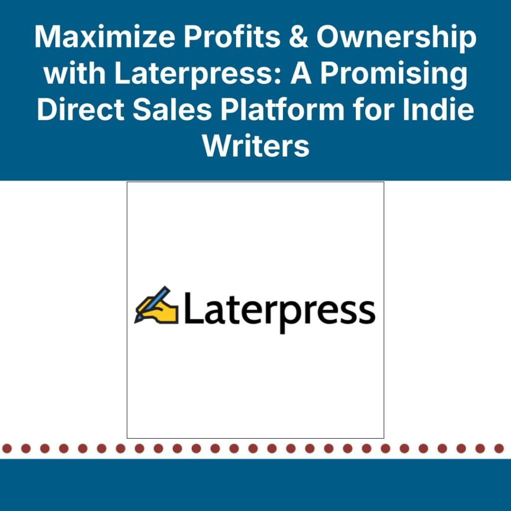 Maximize Profits & Ownership with Laterpress: A Promising Direct Sales Platform for Indie Writers