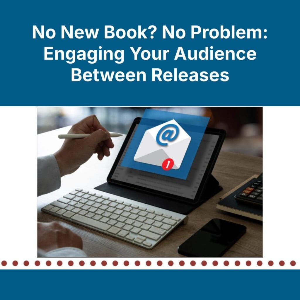 No New Book? No Problem: Engaging Your Audience Between Releases