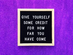 Give yourself some credit for how far you have come